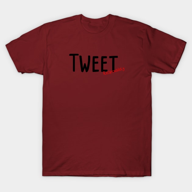 Tweet Responsibly T-Shirt by TaliDe